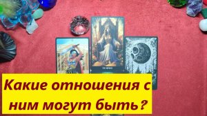 Какие отношения с ним возможны? ДЛЯ ЖЕНЩИН. Таро онлайн гадание. Таро расклад.