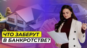 Что у меня заберут, а что оставят, если пойти в банкротство?