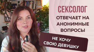 Сексолог отвечает на анонимные вопросы "Не хочу свою девушку, а других хочу"