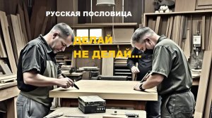 Русская пословица. ДЕЛАЙ НЕ ДЕЛАЙ...