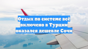 Отдых по системе всё включено в Турции оказался дешевле Сочи