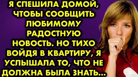 Я спешила домой, чтобы сообщить любимому радостную новость. Но тихо войдя в квартиру, я услышала...