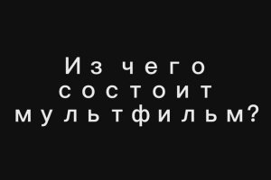 Из чего состоит мультфильм