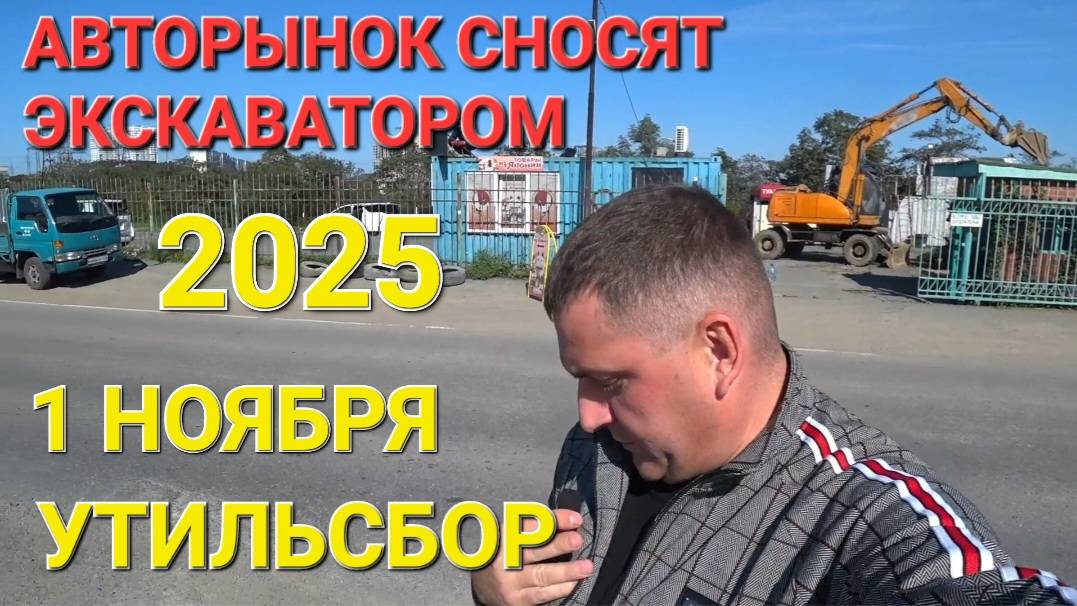 ЭКСКАВАТОР СНОСИТ АВТОРЫНОК, 1 НОЯБРЯ НОВЫЙ УТИЛЬСБОР, ВЛАДИВОСТОК 2025