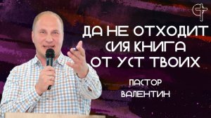 Да не отходит сия книга от уст твоих || пастор Валентин