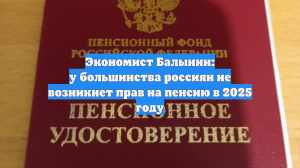 Экономист Балынин: у большинства россиян не возникнет прав на пенсию в 2025 году