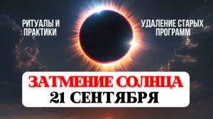 СОЛНЕЧНОЕ ЗАТМЕНИЕ 21 сентября, ОСЕННЕЕ РАВНОДЕНСТВИЕ, РИТУАЛЫ И ПРАКТИКИ
