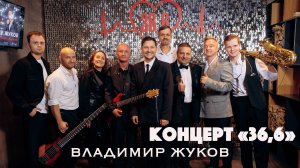 ВЛАДИМИР ЖУКОВ. Концерт "36,6".