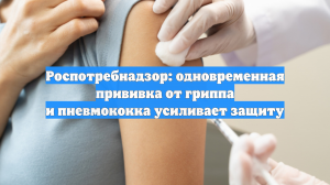 Роспотребнадзор: одновременная прививка от гриппа и пневмококка усиливает защиту