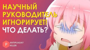 Научный руководитель меня игнорирует - как написать диплом, если научник не отвечает и не помогает