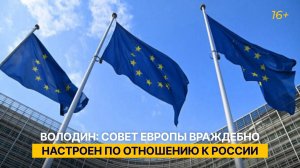 Володин: Совет Европы враждебно настроен по отношению к России