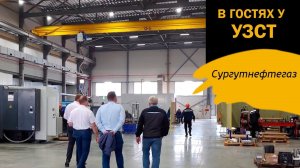 В гостях у УЗСТ: делегация Сургутнефтегаз