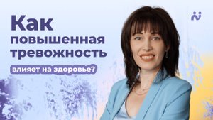 Психотерапевт Анастасия Баранова. Как повышенная тревожность влияет на здоровье?