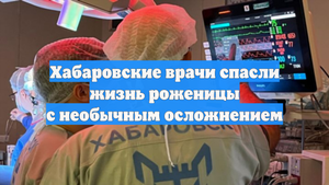 Хабаровские врачи спасли жизнь роженицы с необычным осложнением