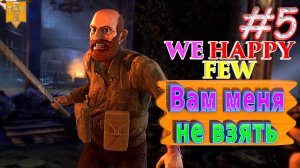 Вам меня не взять. We Happy Few. #5. Прохождение. Средний уровень сложности.