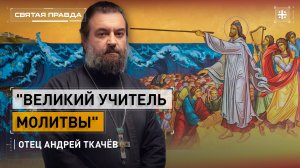 "Великий учитель молитвы": Слова и уроки пророка Божия Моисея — отец Андрей Ткачёв