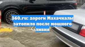 360.ru: дороги Махачкалы затопило после мощного ливня