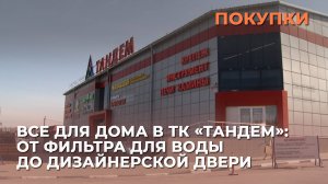 Все для дома в ТК «Тандем»: от фильтра для воды до дизайнерской двери