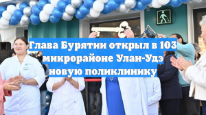 Глава Бурятии открыл в 103 микрорайоне Улан-Удэ новую поликлинику