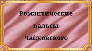 Романтические вальсы Чайковского / Tchaikovsky Romantic Waltzes