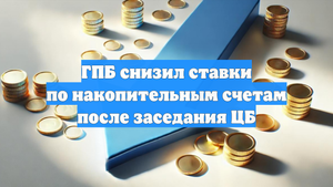 ГПБ снизил ставки по накопительным счетам после заседания ЦБ