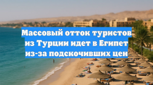 Массовый отток туристов из Турции идет в Египет из-за подскочивших цен