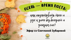 Осень — время Поста: как подготовить тело и дух к зиме без болезней и упадка сил? | Эфир со Светлано