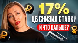 ЦБ снизил ставку до 17%: что будет с рублём, вкладами и недвижимостью?