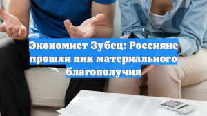 Экономист Зубец: Россияне прошли пик материального благополучия