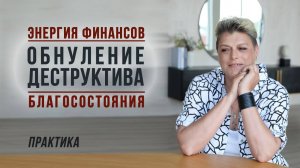 Практика "Обнуление деструктива при взаимодействии с энергией финансов и благосостояния"