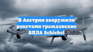 В Австрии вооружили ракетами гражданские БПЛА Schiebel