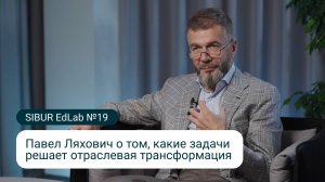 SIBUR EdLab №19: Павел Ляхович о задачах отраслевой трансформации