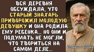 Старик ЗНАХАРЬ приворожил МОЛОДУЮ девушку и она родила ему ребенка Но сельчане и подумать не могли