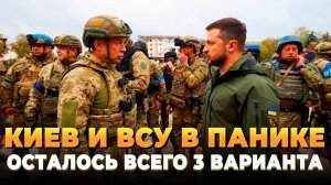 Киев и ВСУ в ПАНИКЕ - Осталось всего три варианта