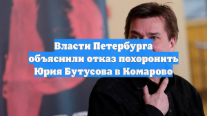 Власти Петербурга объяснили отказ похоронить Юрия Бутусова в Комарово