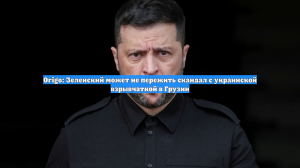 Origo: Зеленский может не пережить скандал с украинской взрывчаткой в Грузии