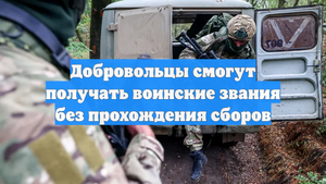 Добровольцы смогут получать воинские звания без прохождения сборов