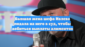 Бывшая жена шефа Ивлева подала на него в суд, чтобы добиться выплаты алиментов