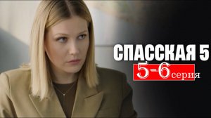 Спасская 5 сезон 5-6 серия (сериал 2025 анонс)