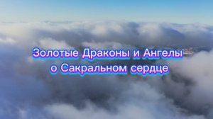Золотые Драконы и Ангелы о сокральном сердце 30.06.2025г  (69 Послание)