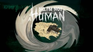 No, I'm not a human. Прохождение игры без комментариев . "Да очистит Солнце...", "Принять неизбежное