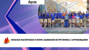 НАТАЛЬЯ КАСПЕРСКАЯ И ИГОРЬ АШМАНОВ ВСТРЕТИЛИСЬ С АРТЕКОВЦАМИ