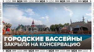 Городские бассейны на открытом воздухе закрыли на консервацию в Москве - Москва 24