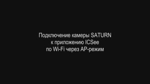 Подключение камеры SATURN к приложению ICSee по Wi-Fi через AP-режим