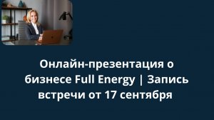 Онлайн-презентация о бизнесе Full Energy | Запись встречи от 17 сентября