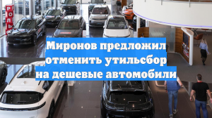 Миронов предложил отменить утильсбор на дешевые автомобили