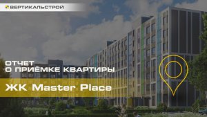 Мастер Плейс от РСТИ - Приёмка квартиры от ВЕРТИКАЛЬСТРОЙ
