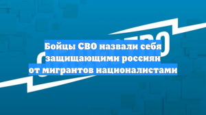 Бойцы СВО назвали себя защищающими россиян от мигрантов националистами
