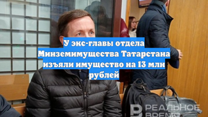У экс-главы отдела Минземимущества Татарстана изъяли имущество на 13 млн рублей
