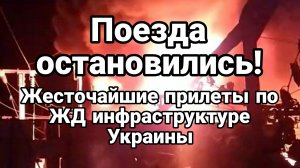ПОЕЗДА ОСТАНОВИЛИСЬ ПРИЛЕТЫ ПО ЖД ИНФРАСТРУКТУРЕ УКРАИНЫ